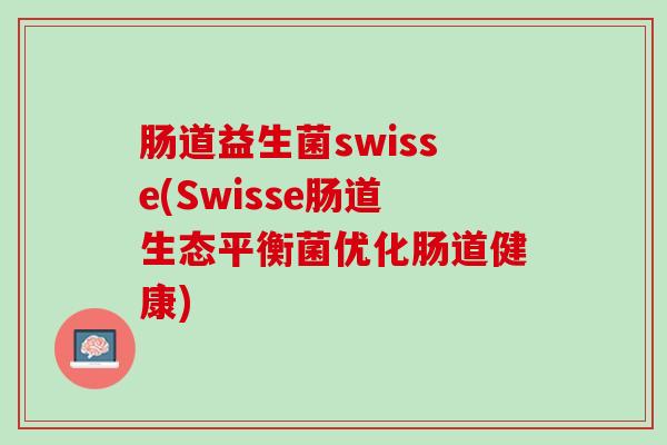 肠道益生菌swisse(Swisse肠道生态平衡菌优化肠道健康)