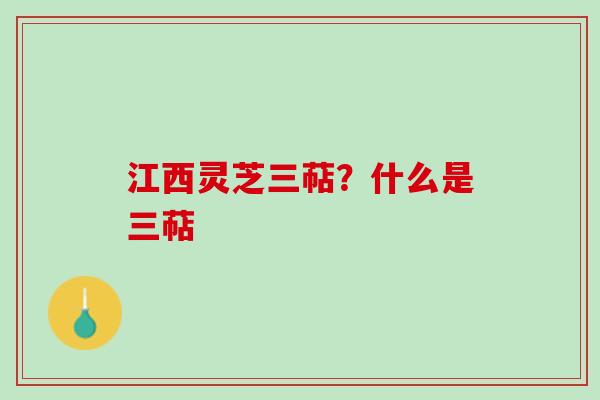 江西灵芝三萜？什么是三萜