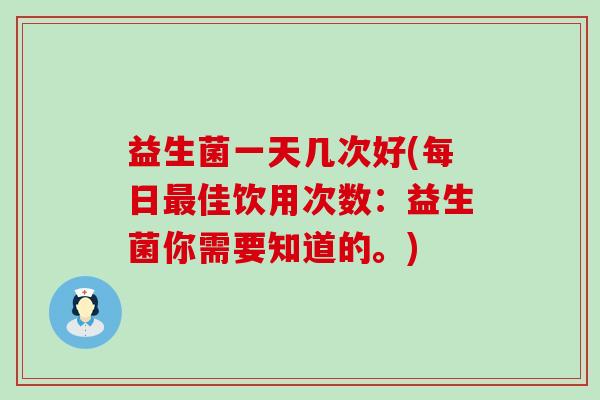 益生菌一天几次好(每日最佳饮用次数：益生菌你需要知道的。)
