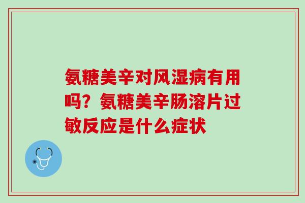 氨糖美辛对风湿病有用吗？氨糖美辛肠溶片过敏反应是什么症状