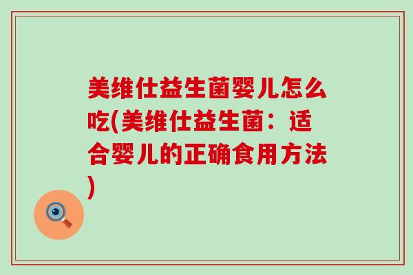 美维仕益生菌婴儿怎么吃(美维仕益生菌：适合婴儿的正确食用方法)