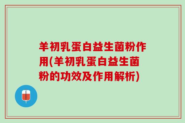 羊初乳蛋白益生菌粉作用(羊初乳蛋白益生菌粉的功效及作用解析)
