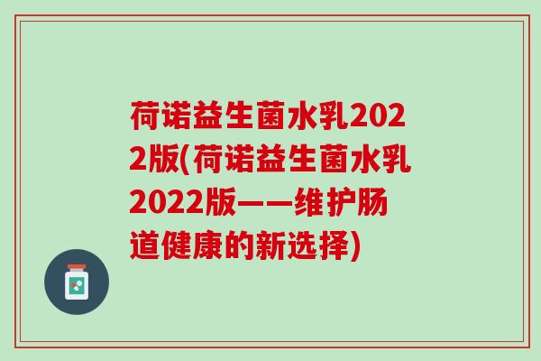 荷诺益生菌水乳2022版(荷诺益生菌水乳2022版——维护肠道健康的新选择)