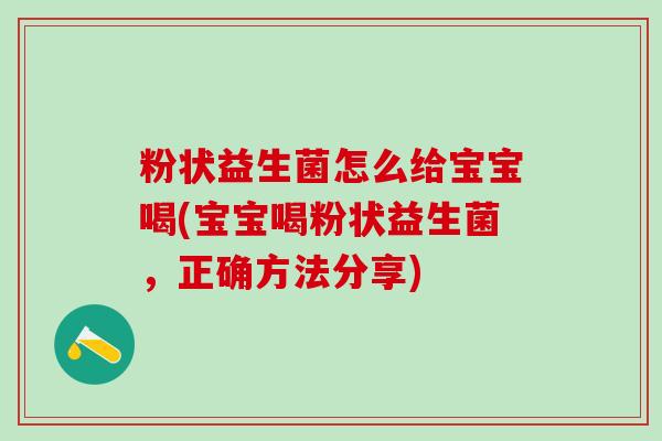 粉状益生菌怎么给宝宝喝(宝宝喝粉状益生菌，正确方法分享)