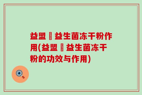 益盟寳益生菌冻干粉作用(益盟寳益生菌冻干粉的功效与作用)