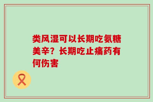 类风湿可以长期吃氨糖美辛？长期吃止痛药有何伤害