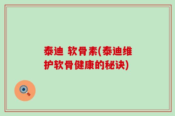 泰迪 软骨素(泰迪维护软骨健康的秘诀)