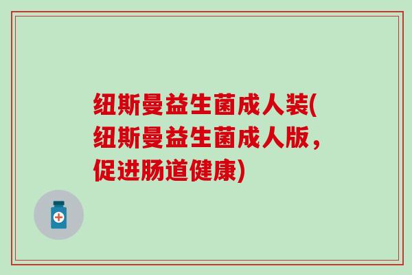 纽斯曼益生菌成人装(纽斯曼益生菌成人版,促进肠道健康) 纽斯曼益生菌成人装(纽斯曼益生菌成人版,促进肠道健康)