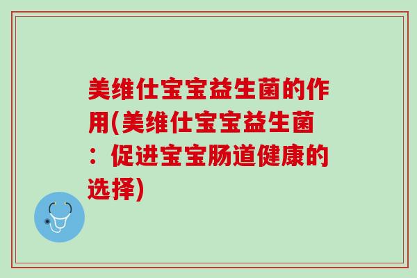 美维仕宝宝益生菌的作用(美维仕宝宝益生菌：促进宝宝肠道健康的选择)