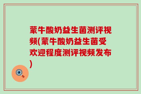 蒙牛酸奶益生菌测评视频(蒙牛酸奶益生菌受欢迎程度测评视频发布)