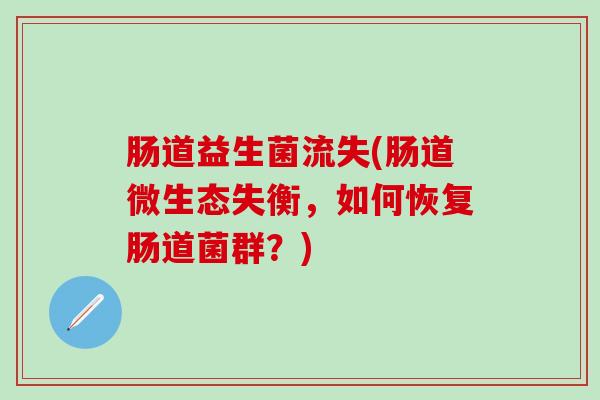 肠道益生菌流失(肠道微生态失衡，如何恢复肠道菌群？)