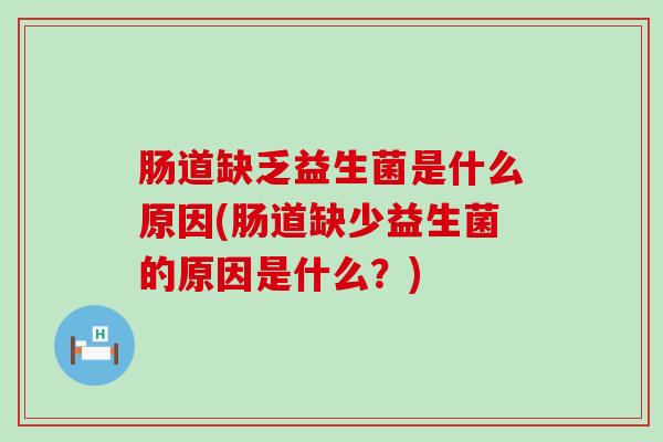 肠道缺乏益生菌是什么原因(肠道缺少益生菌的原因是什么？)