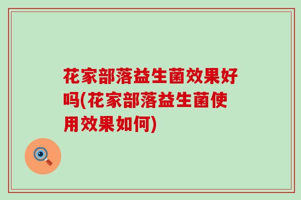 花家部落益生菌效果好吗(花家部落益生菌使用效果如何)