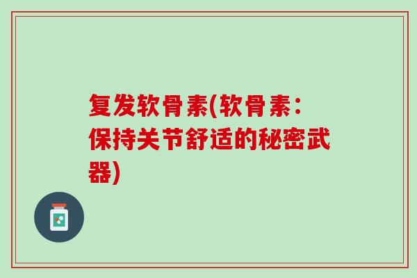 复发软骨素(软骨素：保持关节舒适的秘密武器)