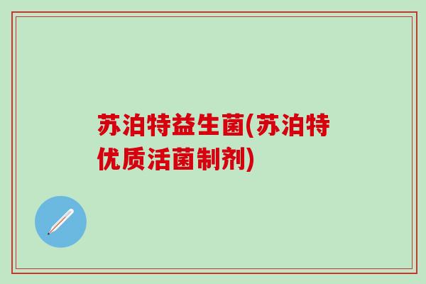 苏泊特益生菌(苏泊特优质活菌制剂)