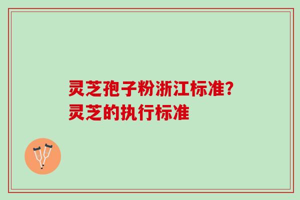 灵芝孢子粉浙江标准？灵芝的执行标准