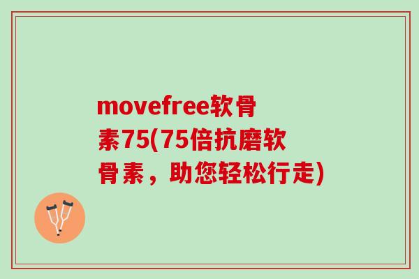 movefree软骨素75(75倍抗磨软骨素，助您轻松行走)