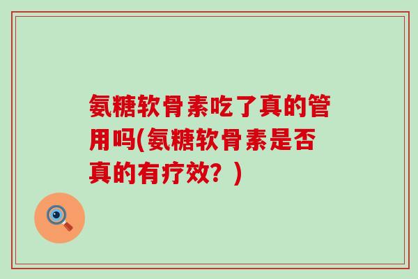 氨糖软骨素吃了真的管用吗(氨糖软骨素是否真的有疗效？)