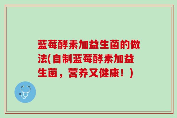 蓝莓酵素加益生菌的做法(自制蓝莓酵素加益生菌，营养又健康！)