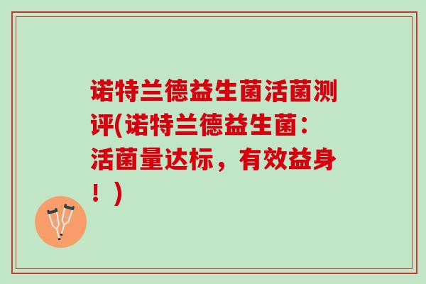 诺特兰德益生菌活菌测评(诺特兰德益生菌：活菌量达标，有效益身！)