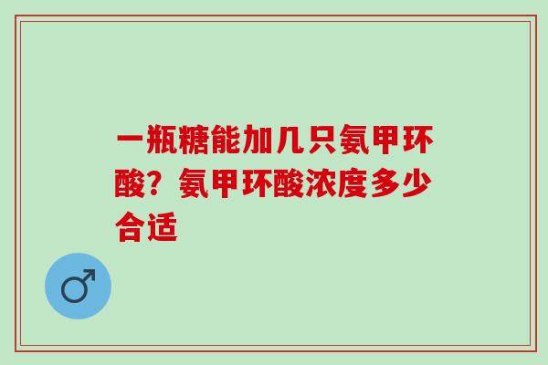 一瓶糖能加几只氨甲环酸？氨甲环酸浓度多少合适