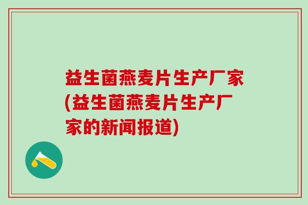 益生菌燕麦片生产厂家(益生菌燕麦片生产厂家的新闻报道)