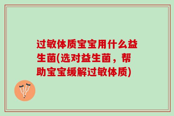 过敏体质宝宝用什么益生菌(选对益生菌，帮助宝宝缓解过敏体质)