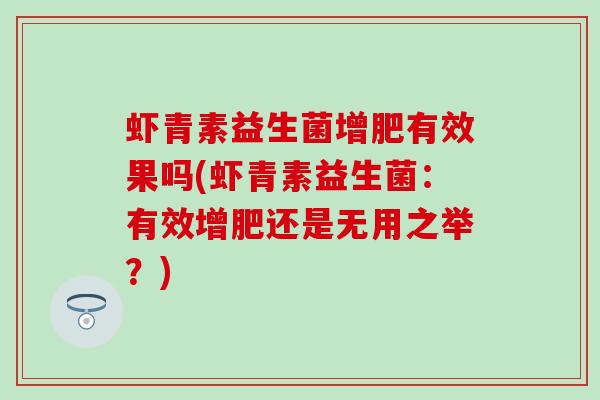 虾青素益生菌增肥有效果吗(虾青素益生菌：有效增肥还是无用之举？)