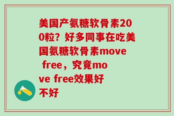 美国产氨糖软骨素200粒?好多同事在吃美国氨糖软骨素move free,究竟move free效果好不好 美国产氨糖软骨素200粒?好多同事在吃美国氨糖软骨素move free,究竟move free效果好不好