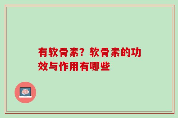 有软骨素？软骨素的功效与作用有哪些