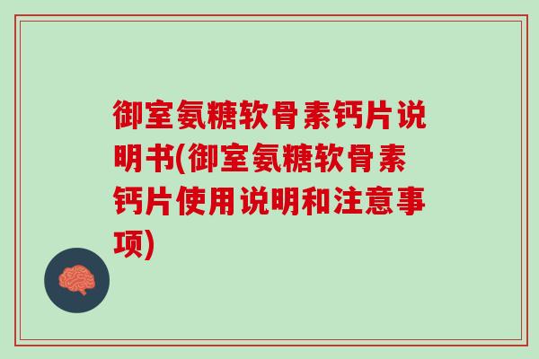 御室氨糖软骨素钙片说明书(御室氨糖软骨素钙片使用说明和注意事项)
