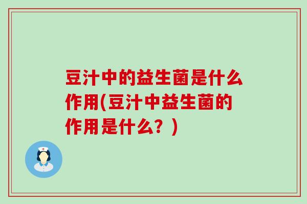 豆汁中的益生菌是什么作用(豆汁中益生菌的作用是什么？)