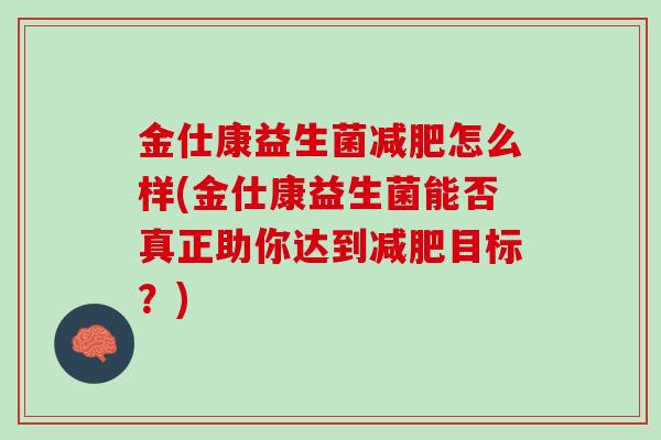 金仕康益生菌减肥怎么样(金仕康益生菌能否真正助你达到减肥目标？)