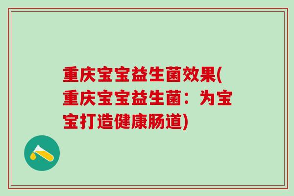 重庆宝宝益生菌效果(重庆宝宝益生菌：为宝宝打造健康肠道)