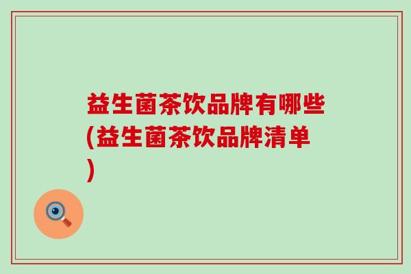 益生菌茶饮品牌有哪些(益生菌茶饮品牌清单)