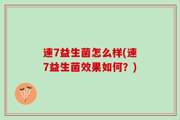 速7益生菌怎么样(速7益生菌效果如何？)