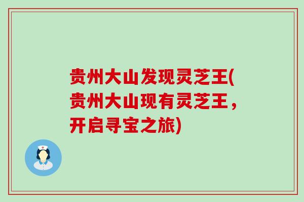 贵州大山发现灵芝王(贵州大山现有灵芝王，开启寻宝之旅)