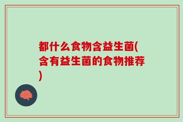 都什么食物含益生菌(含有益生菌的食物推荐)