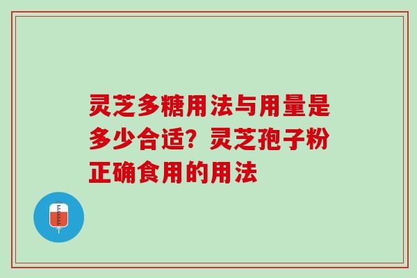 灵芝多糖用法与用量是多少合适？灵芝孢子粉正确食用的用法