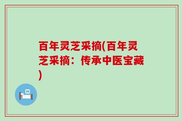 百年灵芝采摘(百年灵芝采摘：传承中医宝藏)