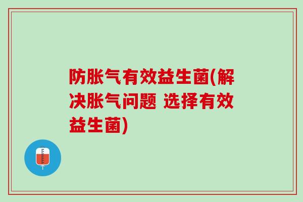 防胀气有效益生菌(解决胀气问题 选择有效益生菌)