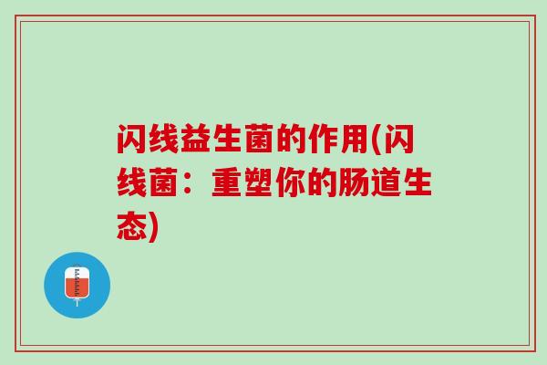 闪线益生菌的作用(闪线菌：重塑你的肠道生态)