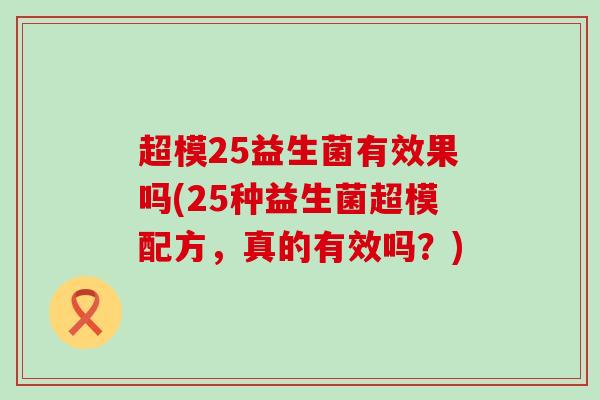 超模25益生菌有效果吗(25种益生菌超模配方，真的有效吗？)