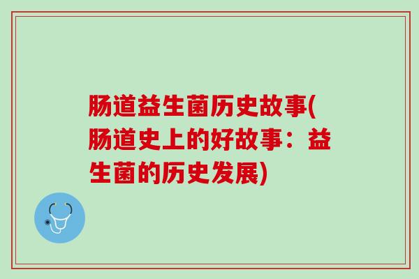 肠道益生菌历史故事(肠道史上的好故事：益生菌的历史发展)