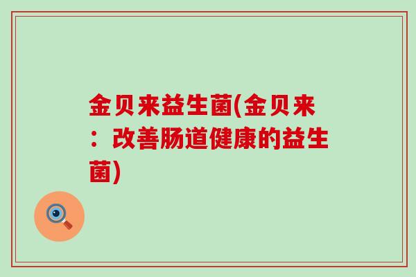 金贝来益生菌(金贝来：改善肠道健康的益生菌)