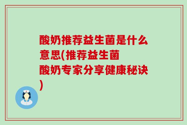 酸奶推荐益生菌是什么意思(推荐益生菌  酸奶专家分享健康秘诀)