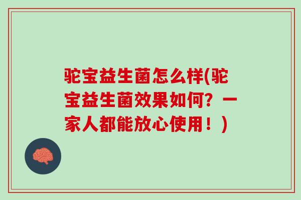 驼宝益生菌怎么样(驼宝益生菌效果如何？一家人都能放心使用！)