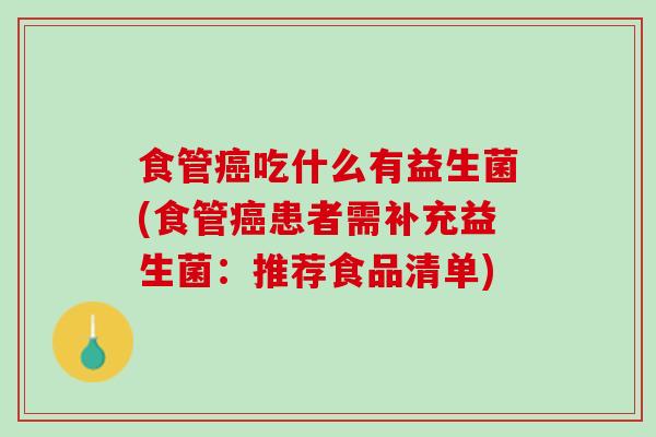 食管癌吃什么有益生菌(食管癌患者需补充益生菌：推荐食品清单)