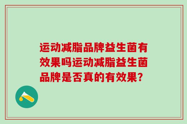 运动减脂品牌益生菌有效果吗运动减脂益生菌品牌是否真的有效果？