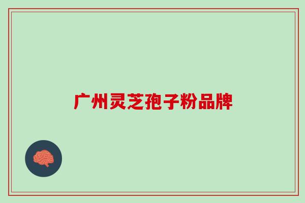 广州灵芝孢子粉品牌
